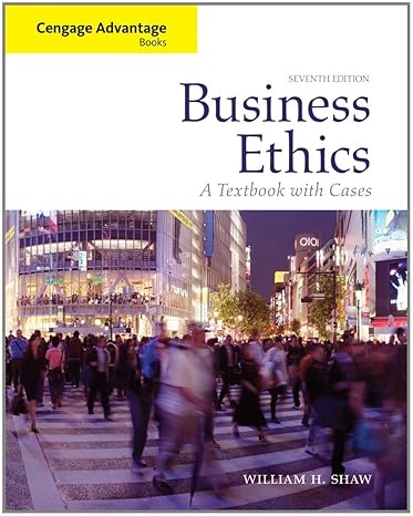 Business Ethics Textbook International 7e Test Bank - Business Ethics A Textbook with Cases by William H. Shaw